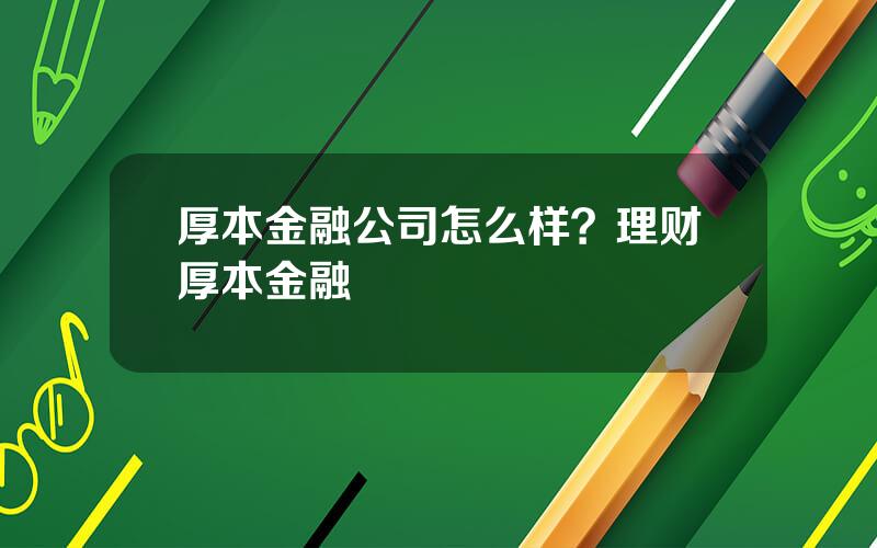 厚本金融公司怎么样？理财厚本金融