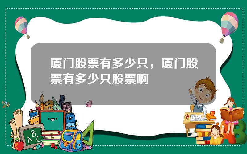 厦门股票有多少只，厦门股票有多少只股票啊