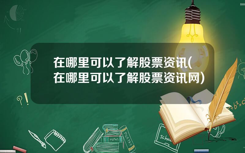 在哪里可以了解股票资讯(在哪里可以了解股票资讯网)
