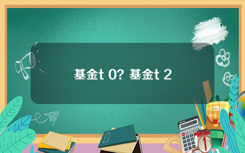 基金t+0？基金t+2