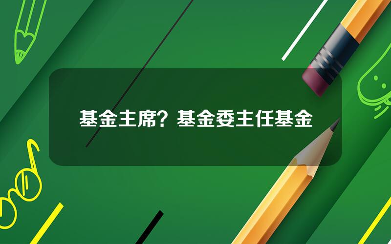 基金主席？基金委主任基金