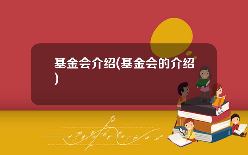 基金会介绍(基金会的介绍)
