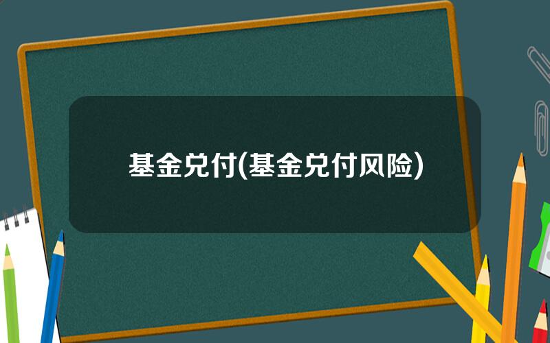 基金兑付(基金兑付风险)