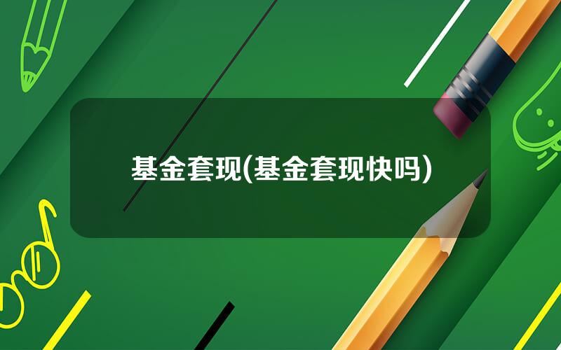 基金套现(基金套现快吗)