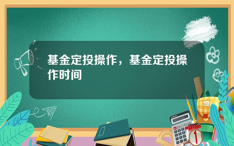 基金定投操作，基金定投操作时间