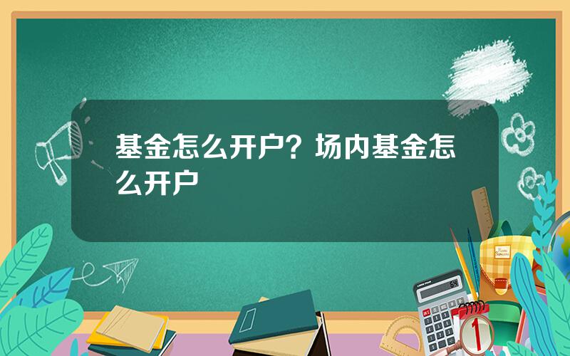基金怎么开户？场内基金怎么开户