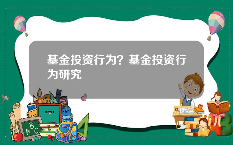 基金投资行为？基金投资行为研究