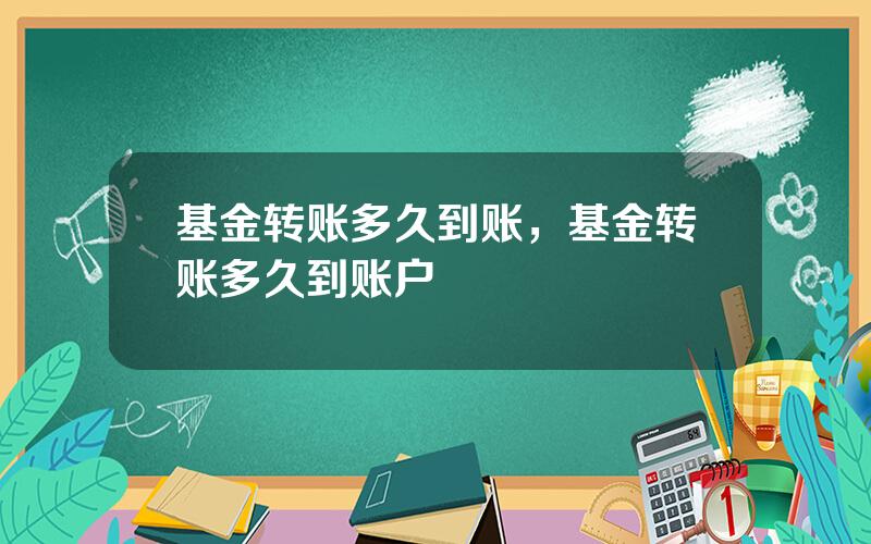 基金转账多久到账，基金转账多久到账户