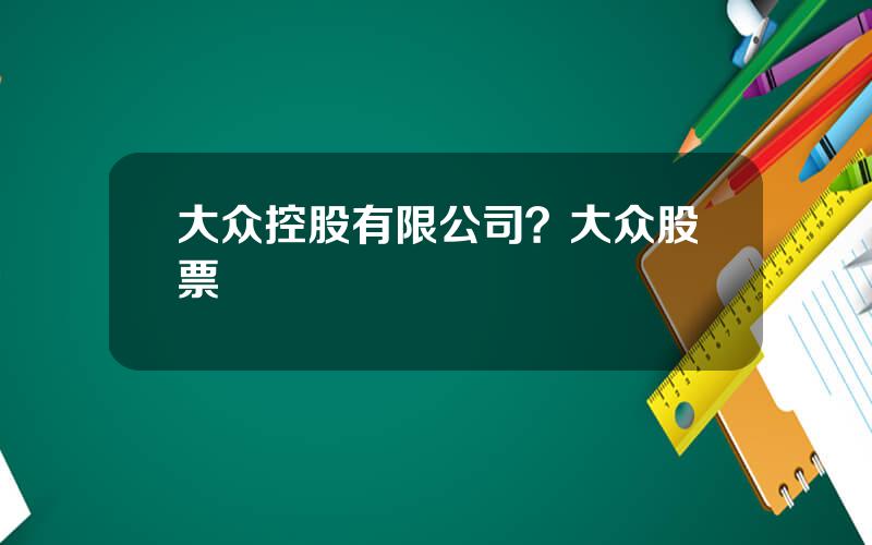 大众控股有限公司？大众股票