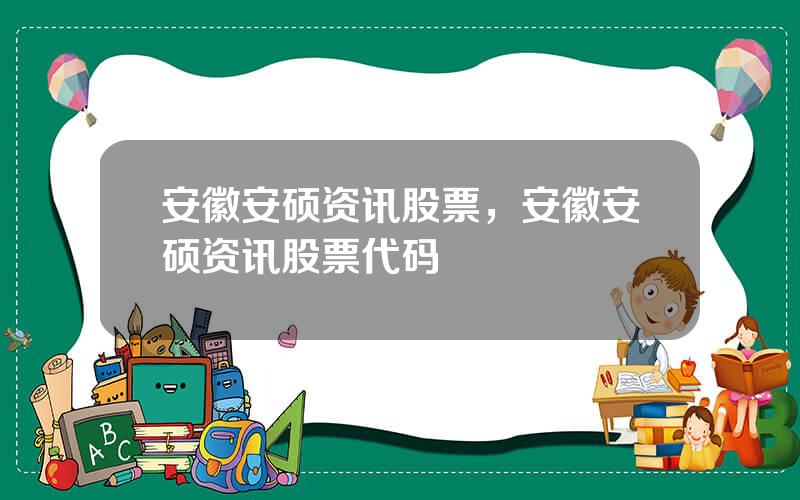 安徽安硕资讯股票，安徽安硕资讯股票代码
