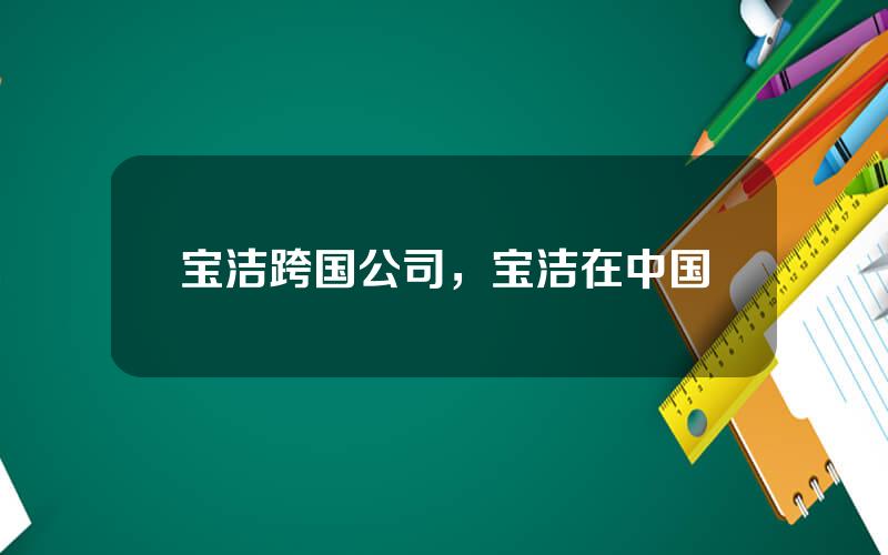 宝洁跨国公司，宝洁在中国