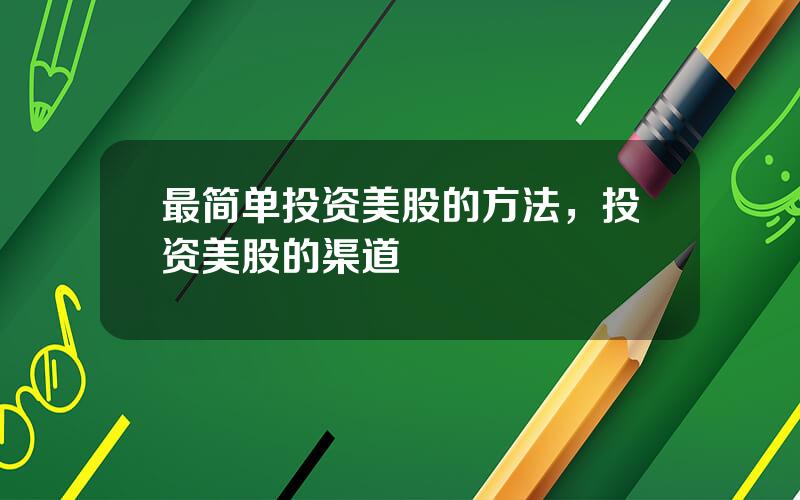 最简单投资美股的方法，投资美股的渠道