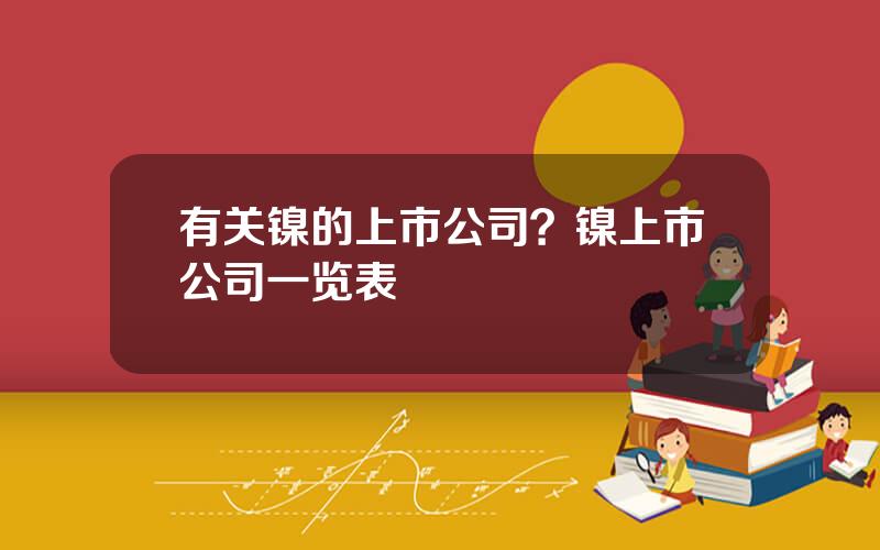 有关镍的上市公司？镍上市公司一览表