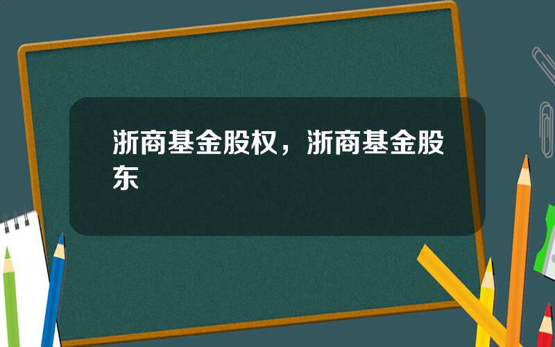 浙商基金股权，浙商基金股东