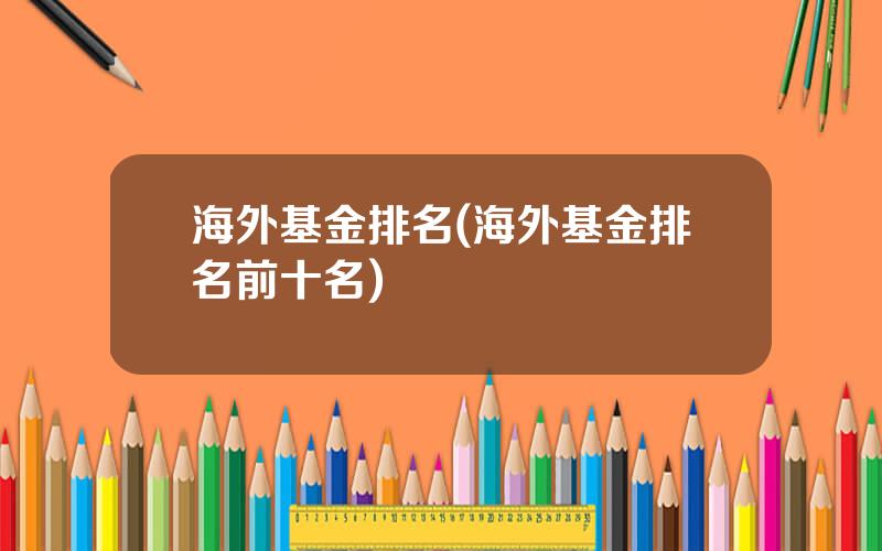 海外基金排名(海外基金排名前十名)