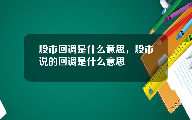 股市回调是什么意思，股市说的回调是什么意思