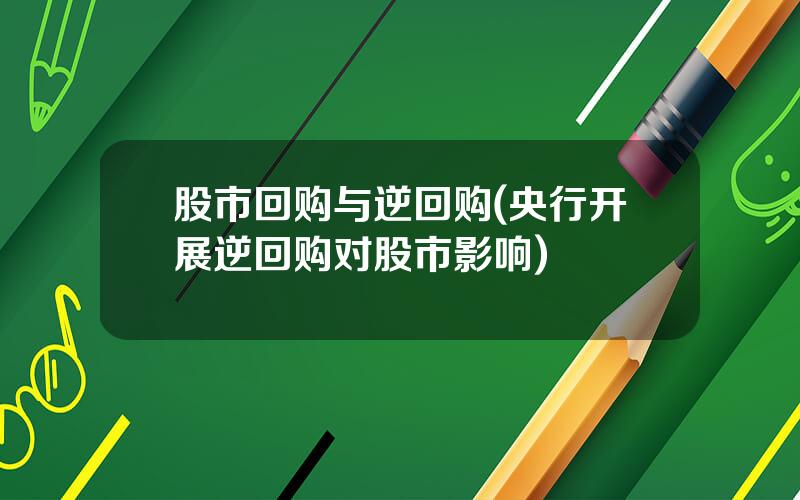 股市回购与逆回购(央行开展逆回购对股市影响)