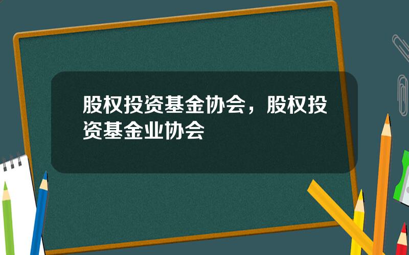 股权投资基金协会，股权投资基金业协会