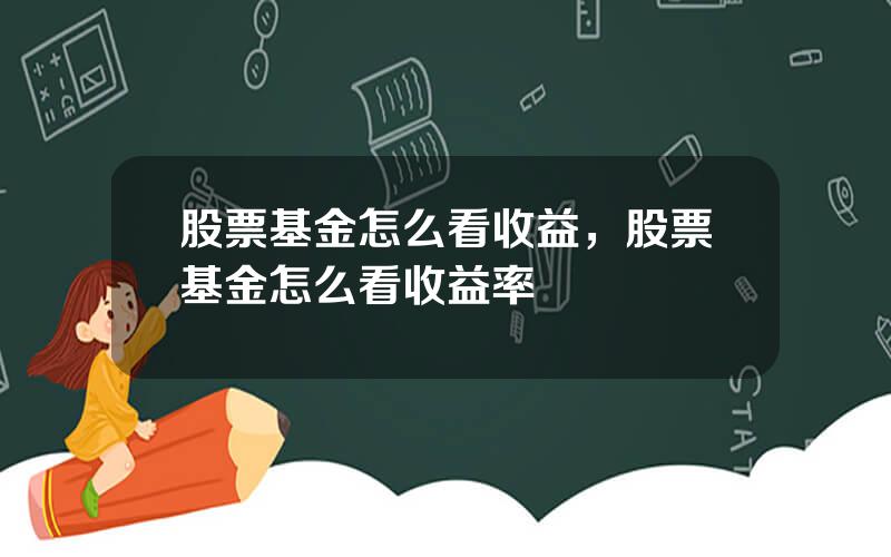 股票基金怎么看收益，股票基金怎么看收益率