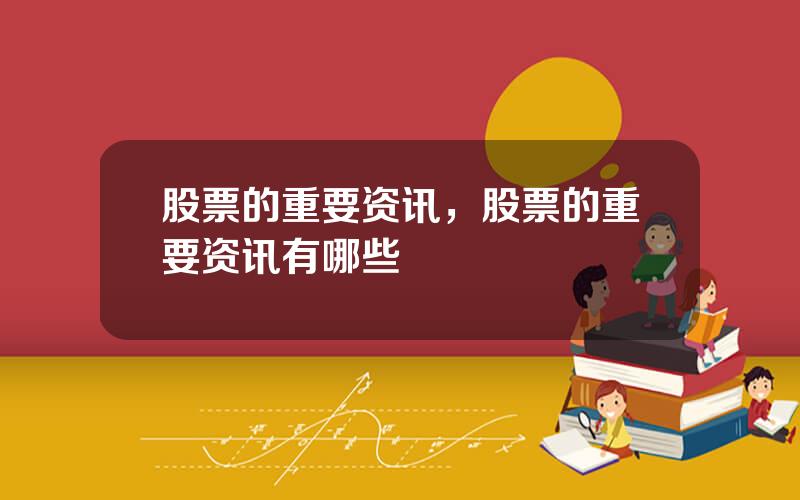 股票的重要资讯，股票的重要资讯有哪些