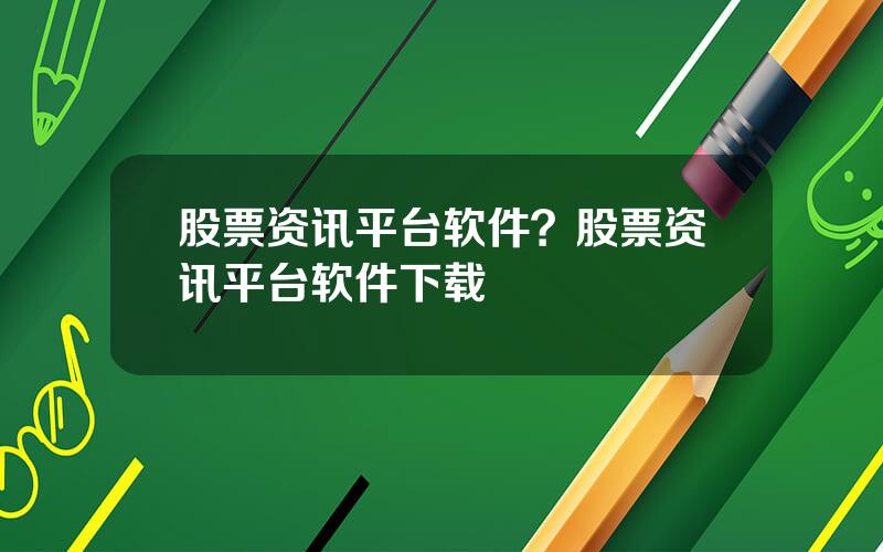 股票资讯平台软件？股票资讯平台软件下载