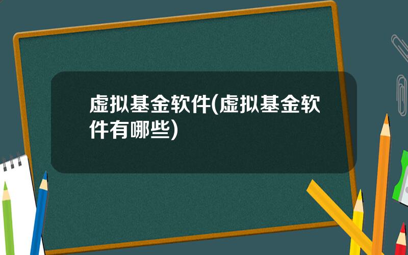虚拟基金软件(虚拟基金软件有哪些)