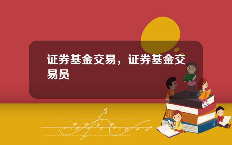 证券基金交易，证券基金交易员